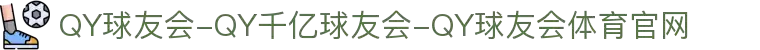 球友会,千亿球友会,QY球友会,QY球友会体育